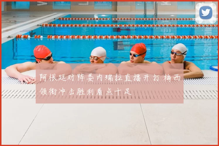 阿根廷对阵委内瑞拉直播开打 梅西领衔冲击胜利看点十足