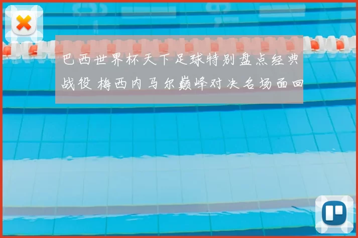 巴西世界杯天下足球特别盘点经典战役 梅西内马尔巅峰对决名场面回顾