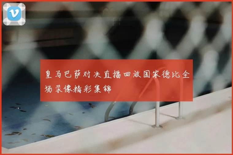 皇马巴萨对决直播回放国家德比全场录像精彩集锦