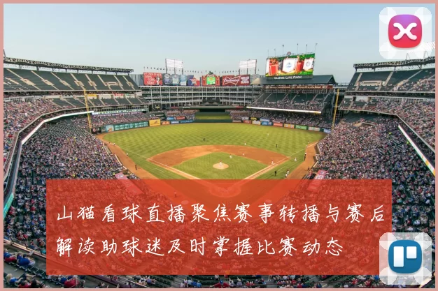 山猫看球直播聚焦赛事转播与赛后解读助球迷及时掌握比赛动态