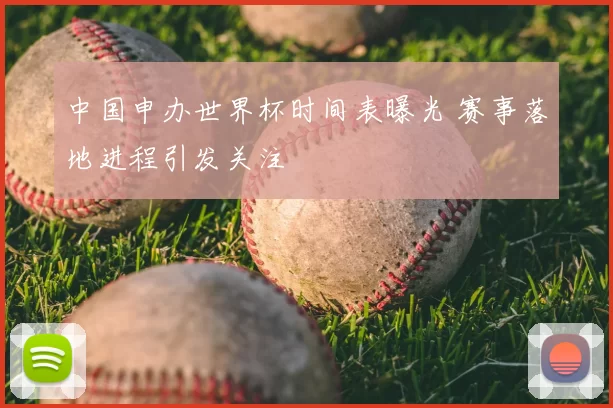 中国申办世界杯时间表曝光 赛事落地进程引发关注