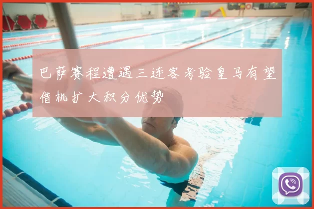 巴萨赛程遭遇三连客考验皇马有望借机扩大积分优势