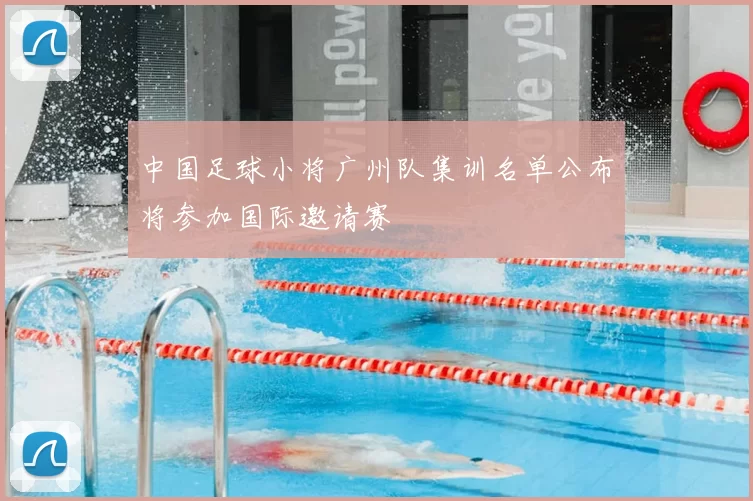 中国足球小将广州队集训名单公布将参加国际邀请赛